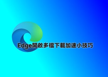 Edge隱藏功能，支援多檔下載，還能加快下載速度