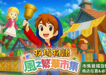 《牧場物語 來吧！風之繁華市集》市集會場攻略：商店位置＆必買推薦清單