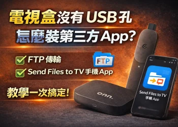電視盒沒有 USB 孔怎麼安裝第三方 App？FTP＋Send Files to TV 傳 APK 完整教學（onn / Google TV 適用)